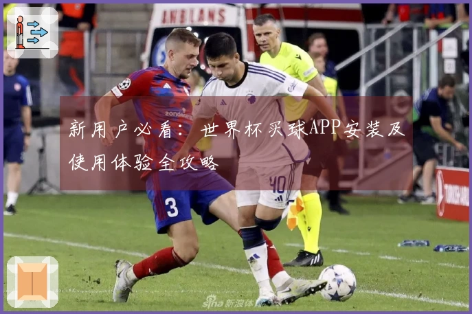 新用户必看：世界杯买球APP安装及使用体验全攻略