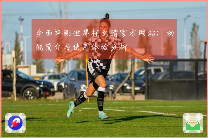 全面评测世界杯竞猜官方网站：功能简介与使用体验分析