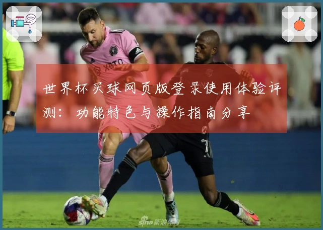 世界杯买球网页版登录使用体验评测：功能特色与操作指南分享