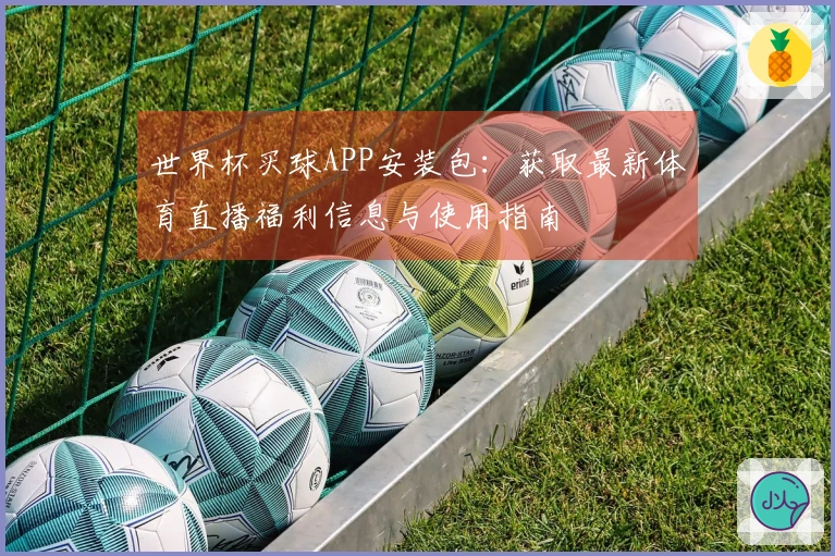 世界杯买球APP安装包：获取最新体育直播福利信息与使用指南