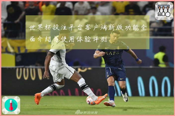 世界杯投注平台客户端新版功能全面介绍与使用体验评测
